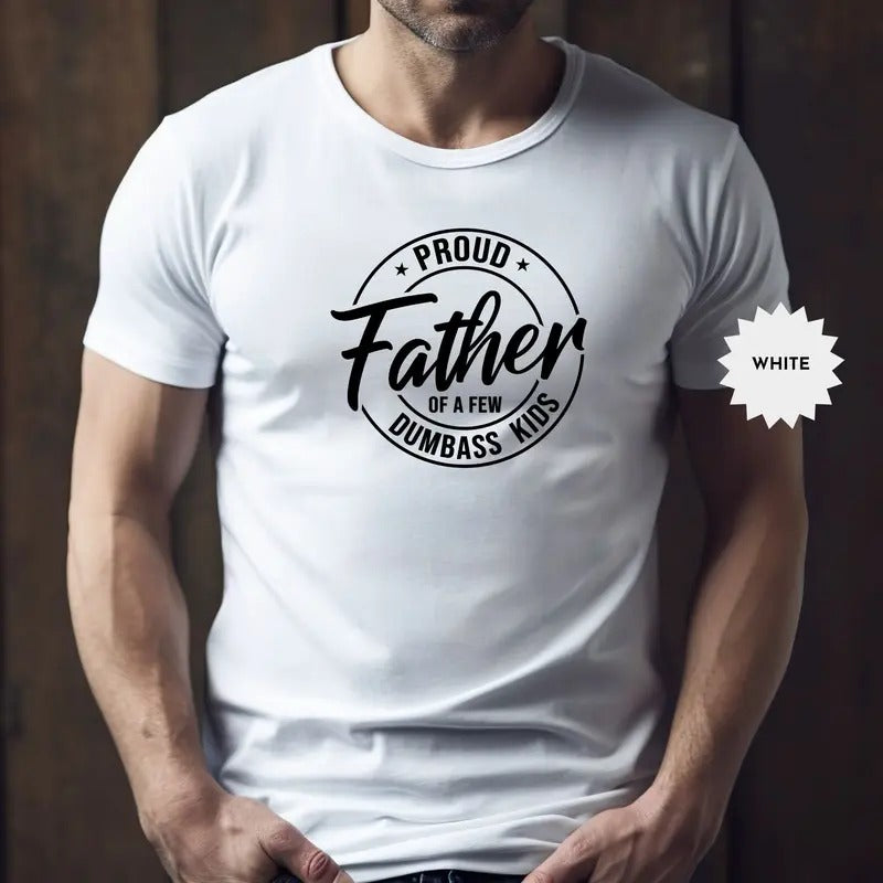 Proud Father Of A Few Dumbass Kids Shirt, Funny Father's Day Shirt, Father's Day Gift From Daughter Son, Funny Sarcastic Dad Shirt, Unisex T-Shirt, Gifts For Man, Short Sleeve Tee Shirt, Gifts For Birthday