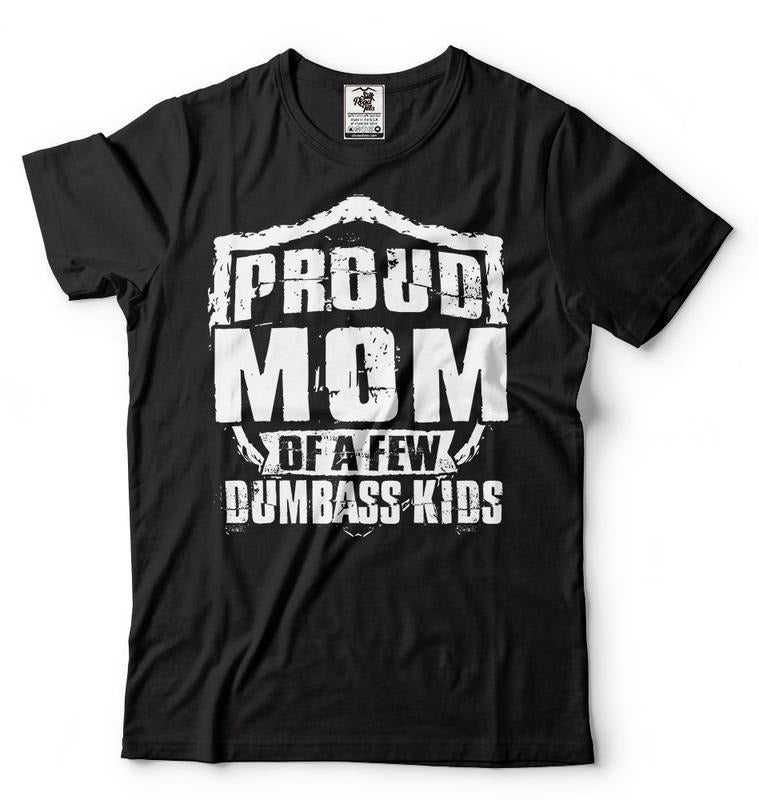 Proud Mother Of A Few Dumbass Kids Shirt, Gifts For Mom Women T Shirt, Shirt For Mom, Funny Mom Shirt, Mom Gifts Mother's Day, Unisex T-Shirt, Short Sleeve Tee Shirt, Gifts For Birthday