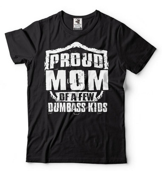 Proud Mother Of A Few Dumbass Kids Shirt, Gifts For Mom Women T Shirt, Shirt For Mom, Funny Mom Shirt, Mom Gifts Mother's Day, Unisex T-Shirt, Short Sleeve Tee Shirt, Gifts For Birthday
