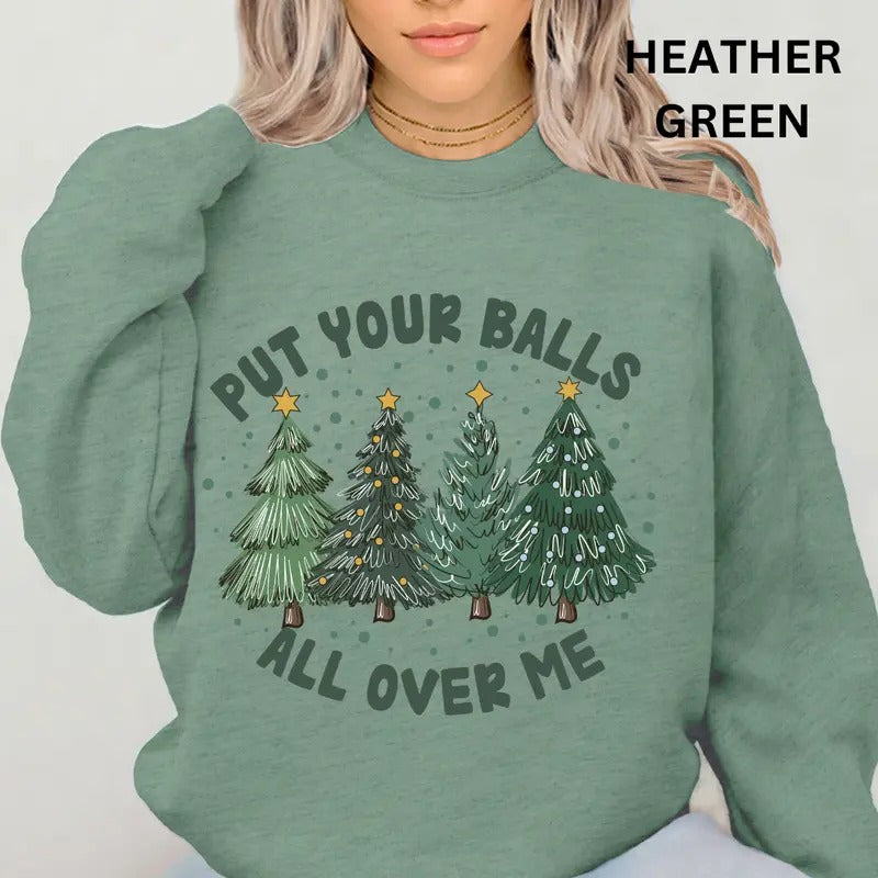 Put your Balls All Over Me Christmas Sweatshirt ~ Unisex Apparel Relaxed Fit Printed In The USA Clothing Womenswear Casual Love Comfort Cotton