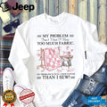 Quilting Fabric Shop Faster Than I Sew Humor Shirt