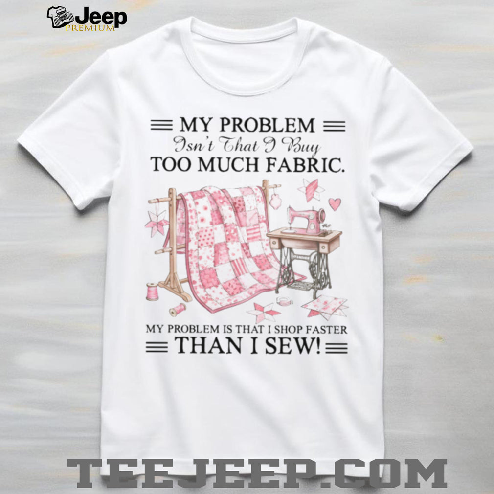 Quilting Fabric Shop Faster Than I Sew Humor Shirt