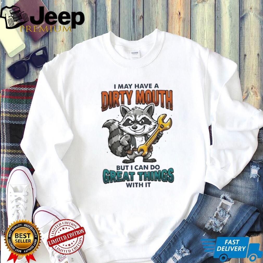 Raccoon I may have a dirty mouth but I can do great things with it shirt