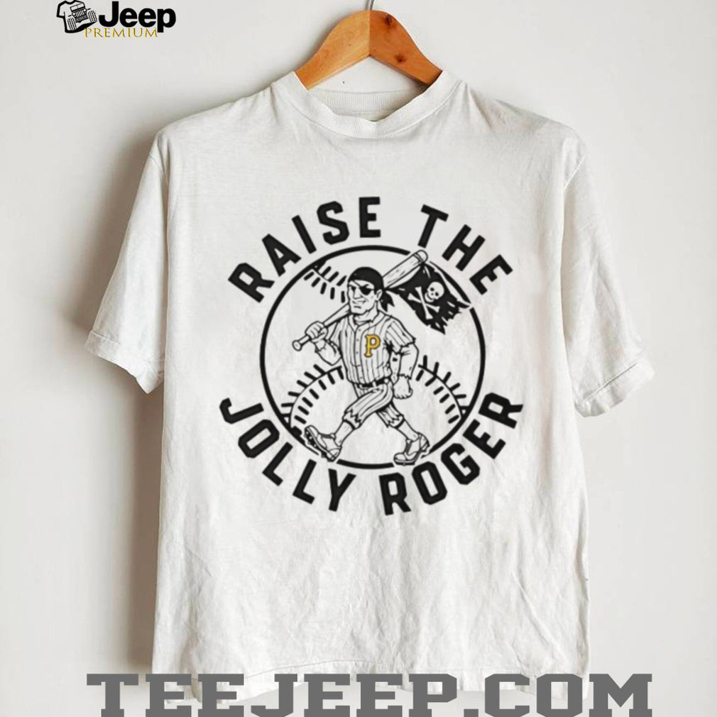 Raise The Jolly Roger Pittsburgh Baseball Pirate Mascot T Shirt
