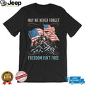 May We Never Forget Freedom Isn’t Free Patriotic American Flag T Shirt