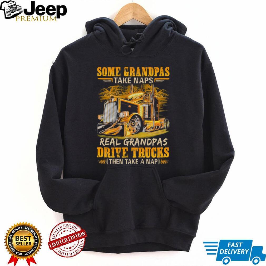 Real Grandpas Drive Trucks Then Take A Nap Funny Trucker Grandpa T Shirt