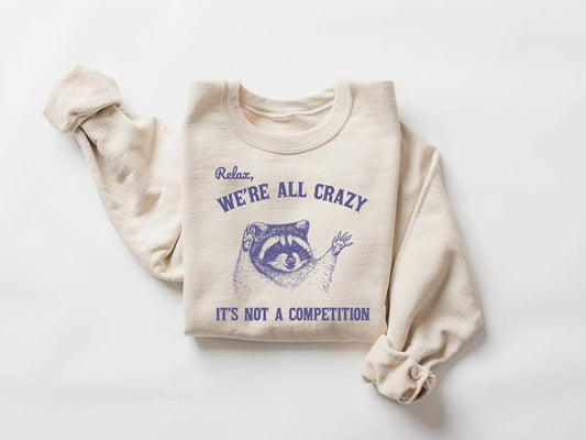 Relax We Are All Crazy Its Not A Competition Sweatshirt, Retro Raccoon Meme Shirt, Vintage Raccoon Shirt, Nostalgia Shirt, Raccoon Lover Gift