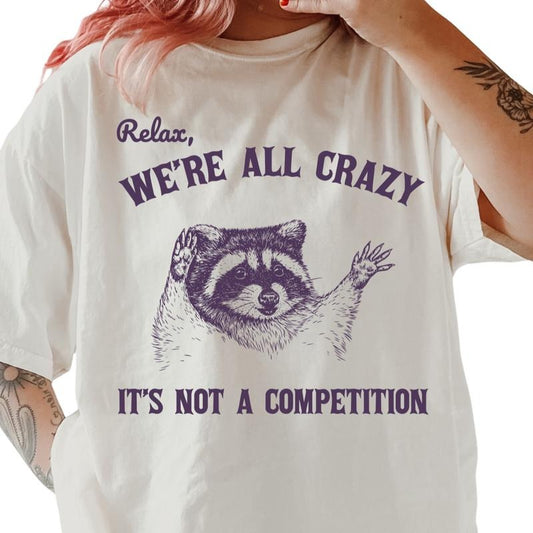 Relax We're All Crazy It's Not a Competition T-shirt, vintage graphic shirt Casual Oversized Cotton Shirt for the Comfort Fabric Top Womenswear Unisex Women Lady Tshirt