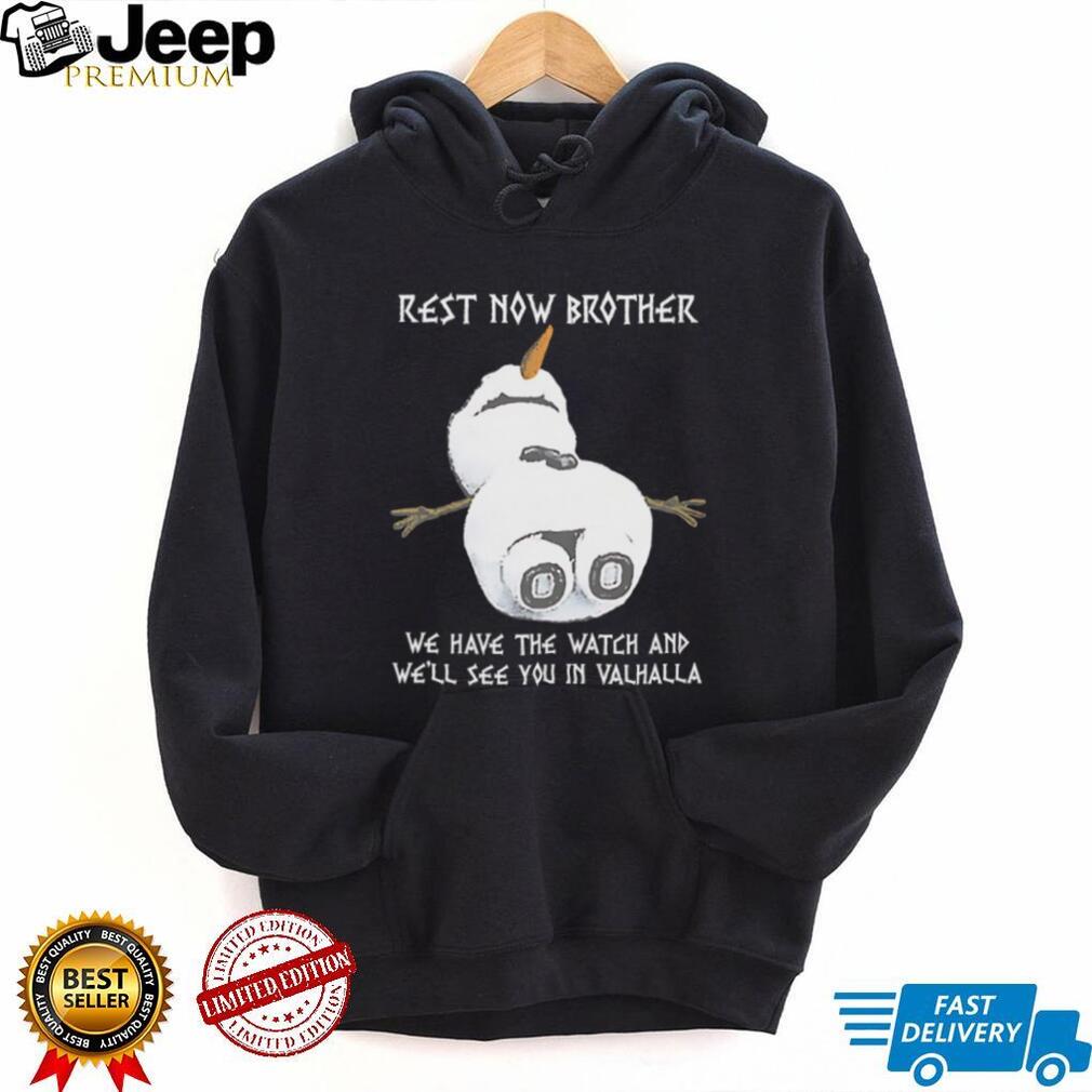 Rest Now Brother We Have The Watch See You In Valhalla Snowman T Shirt