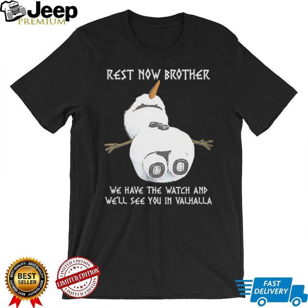 Rest Now Brother We Have The Watch See You In Valhalla Snowman T Shirt