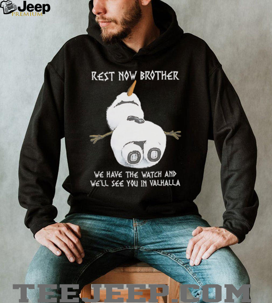 Rest Now Brother We Have The Watch See You In Valhalla Snowman T Shirt