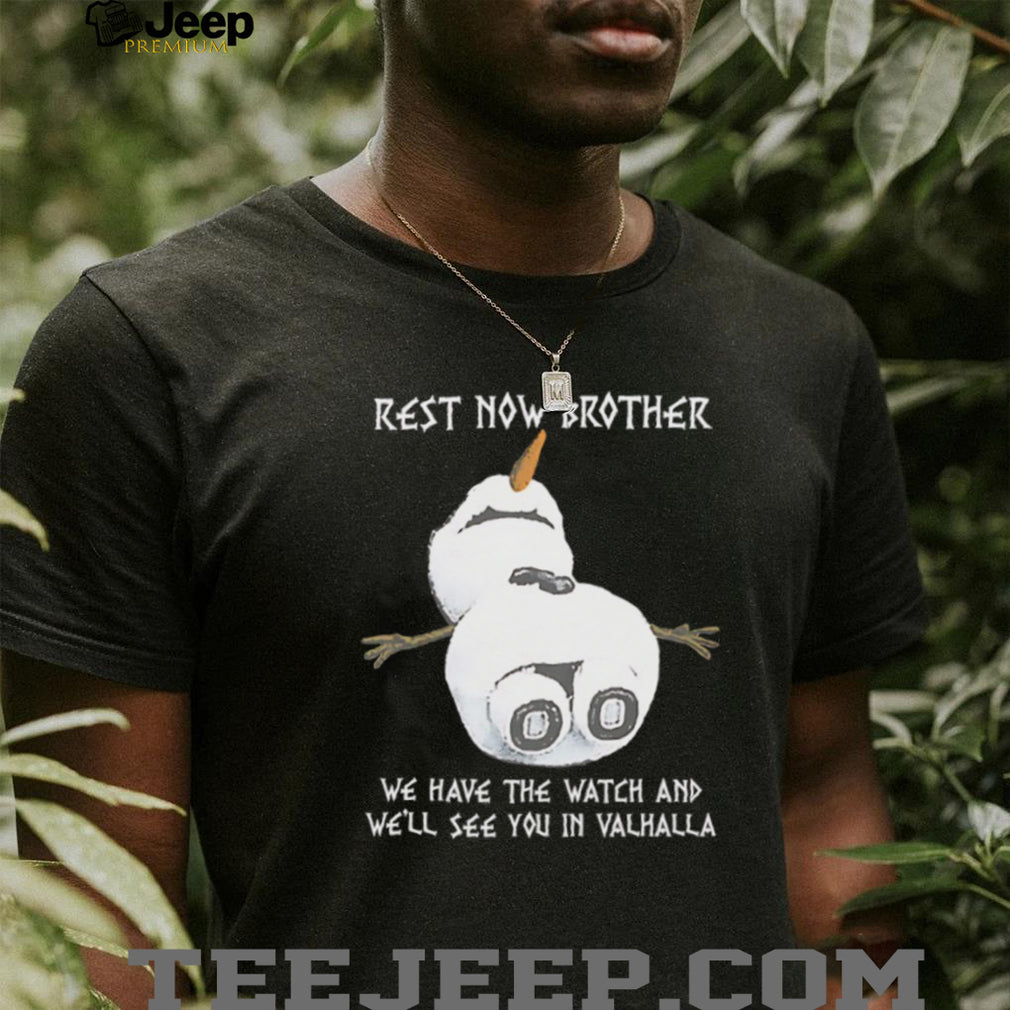 Rest Now Brother We Have The Watch See You In Valhalla Snowman T Shirt