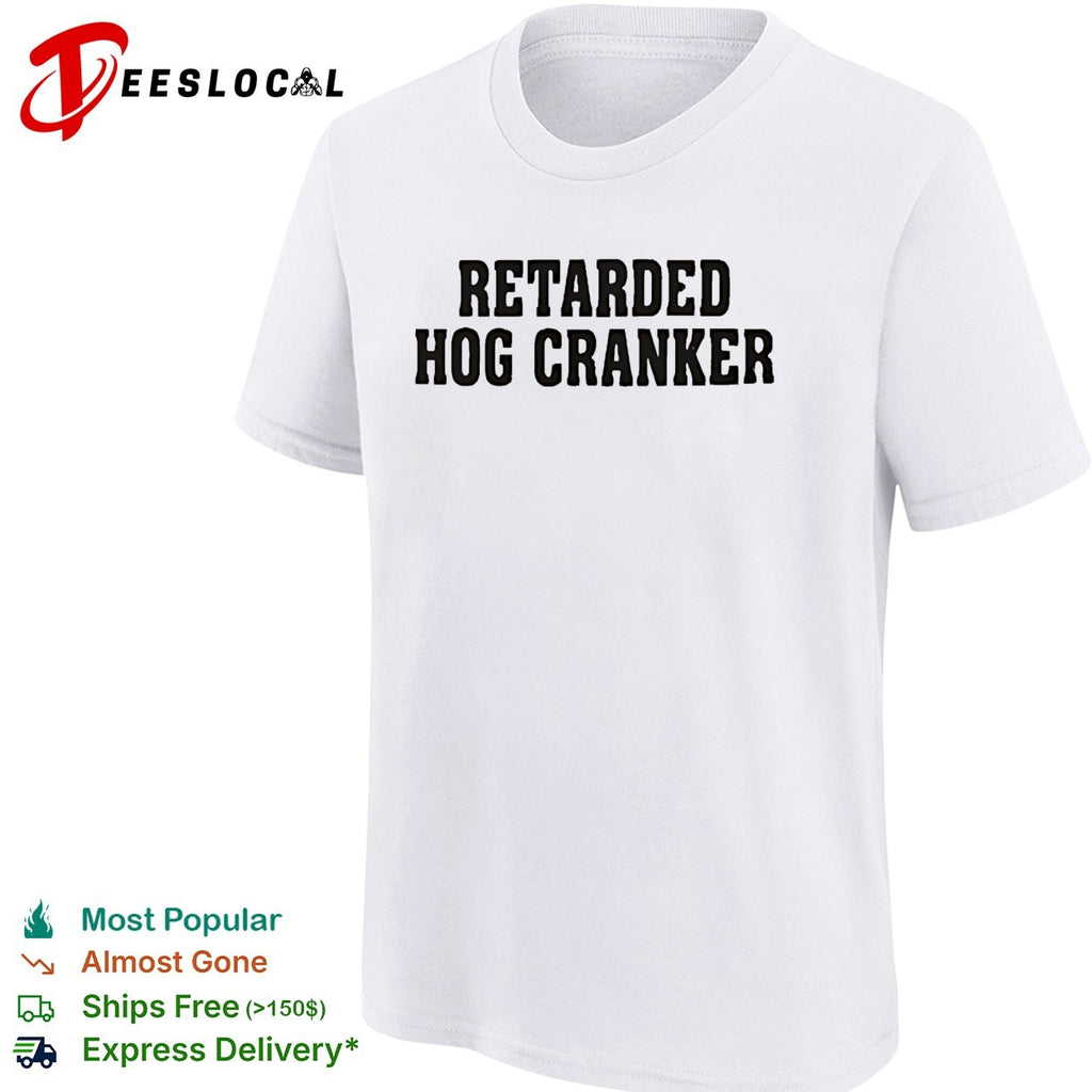 Retarded hog cranker text shirt