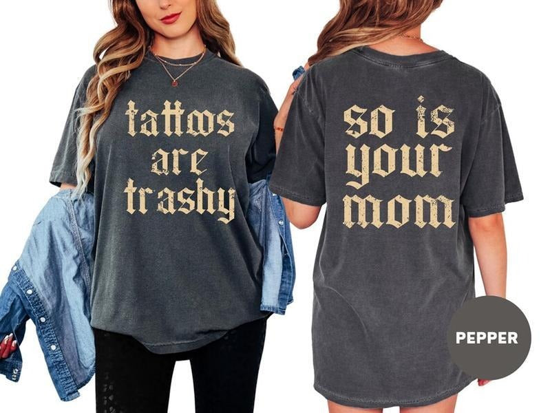 Retro Comfort Color Tattoos Are Trashy You Mean Iconic, Funny Sayings Tattoos Are Stupid Tee For Women, Gothic Tattoos Graphic Printed Tee, Anti Tattoos T-Shirt, Funny Gift For Tattoos Lover Tee