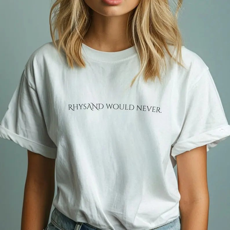 Rhysand Would Never, Team Rhysand Shirt, ACOTAR Merch, Rhysand Tee, Sarah J Maas, Book Boyfriend, Bookish Tshirt, Night...