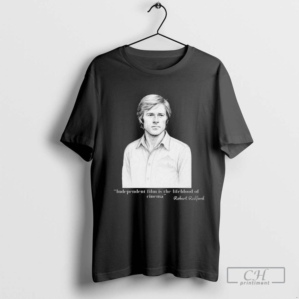 Robert Redford Independent Film Is The Lifeblood Of Cinema T Shirt Sweater