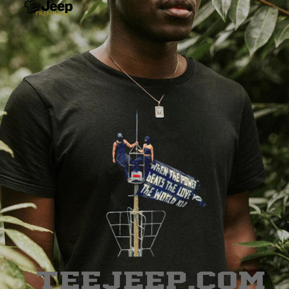Rooftop climbing when the power of love beats the love of power the world knows peace shirt