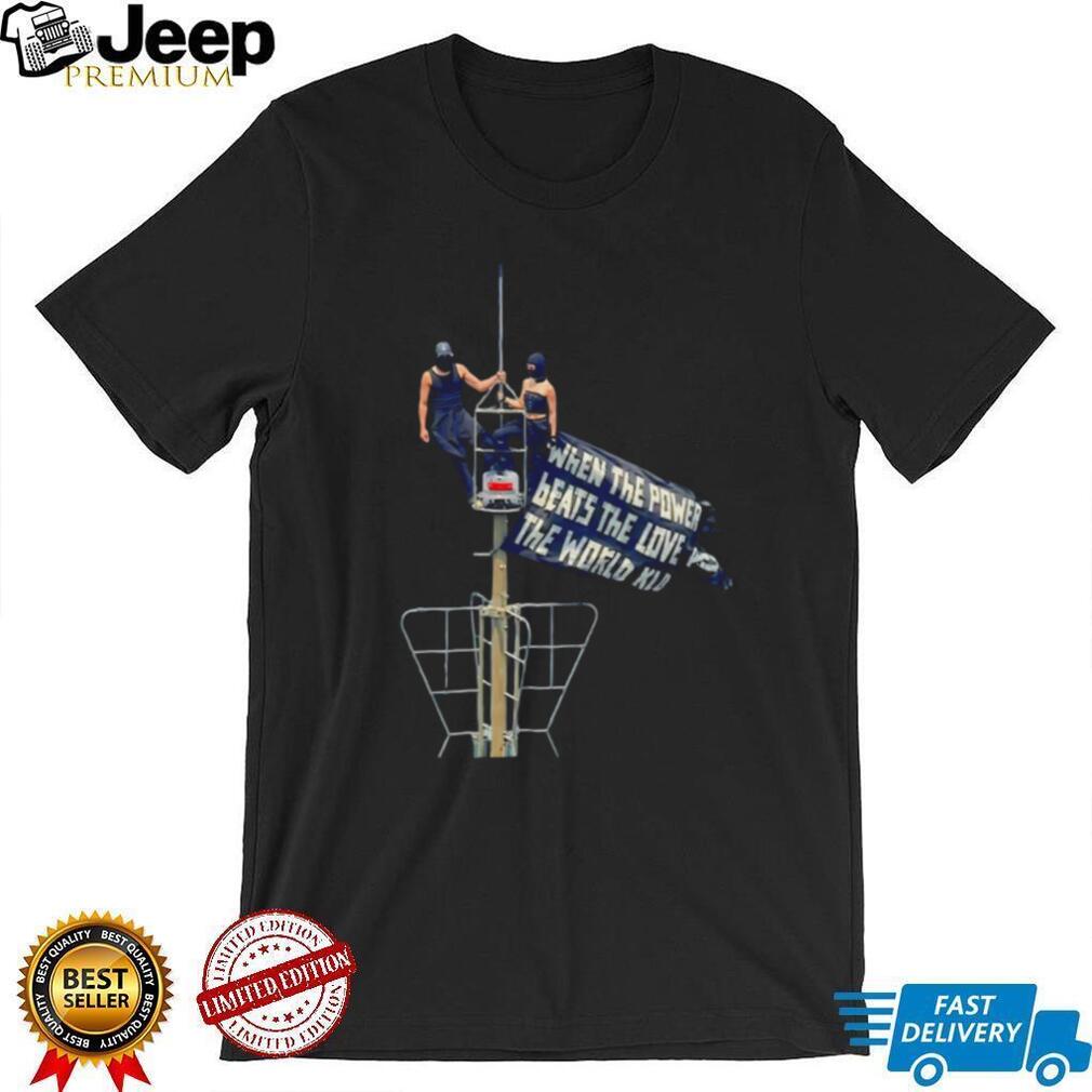 Rooftop climbing when the power of love beats the love of power the world knows peace shirt
