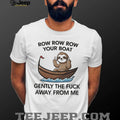 Row Row Row Your Boat Gently The Fuck Away Sloth T Shirt