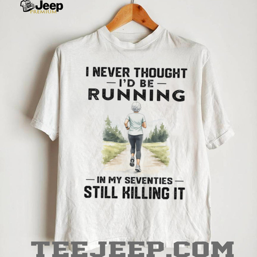 Running In My Seventies Still Killing It Active Senior Woman Shirt
