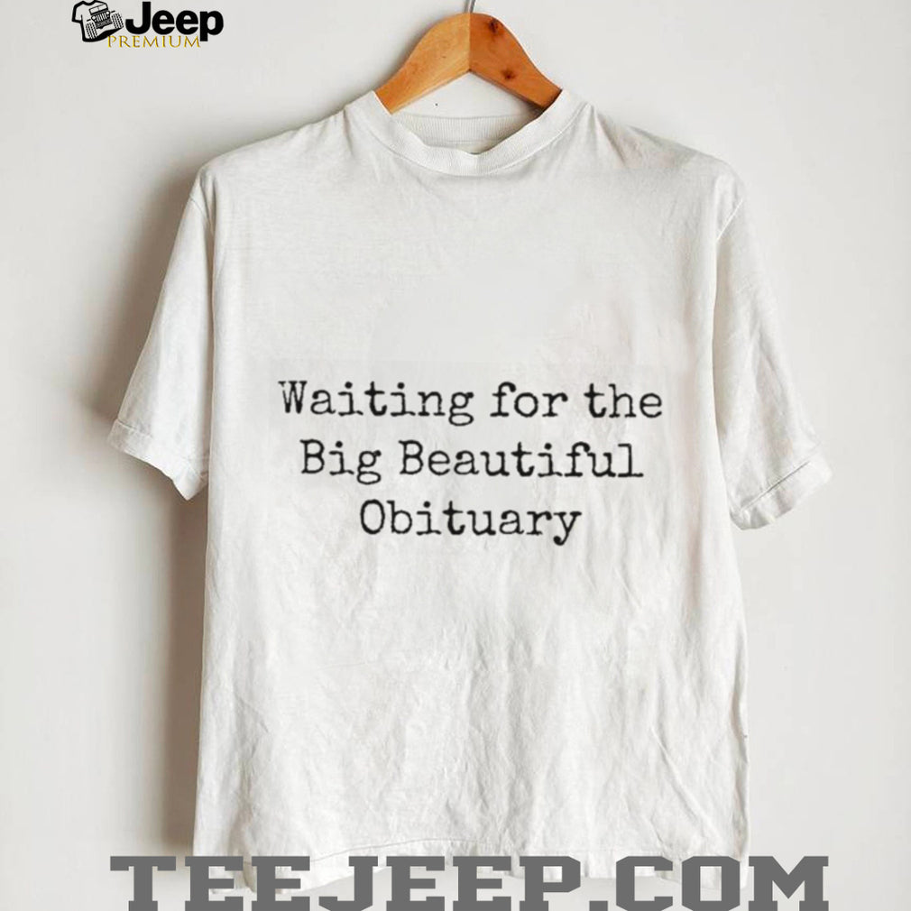 Sarcastic Dark Humor Waiting For The Obituary T Shirt