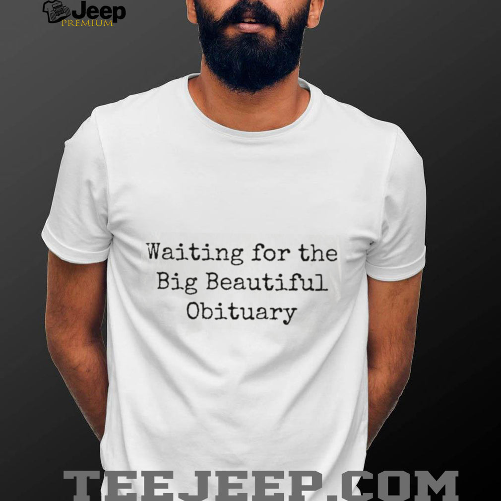Sarcastic Dark Humor Waiting For The Obituary T Shirt
