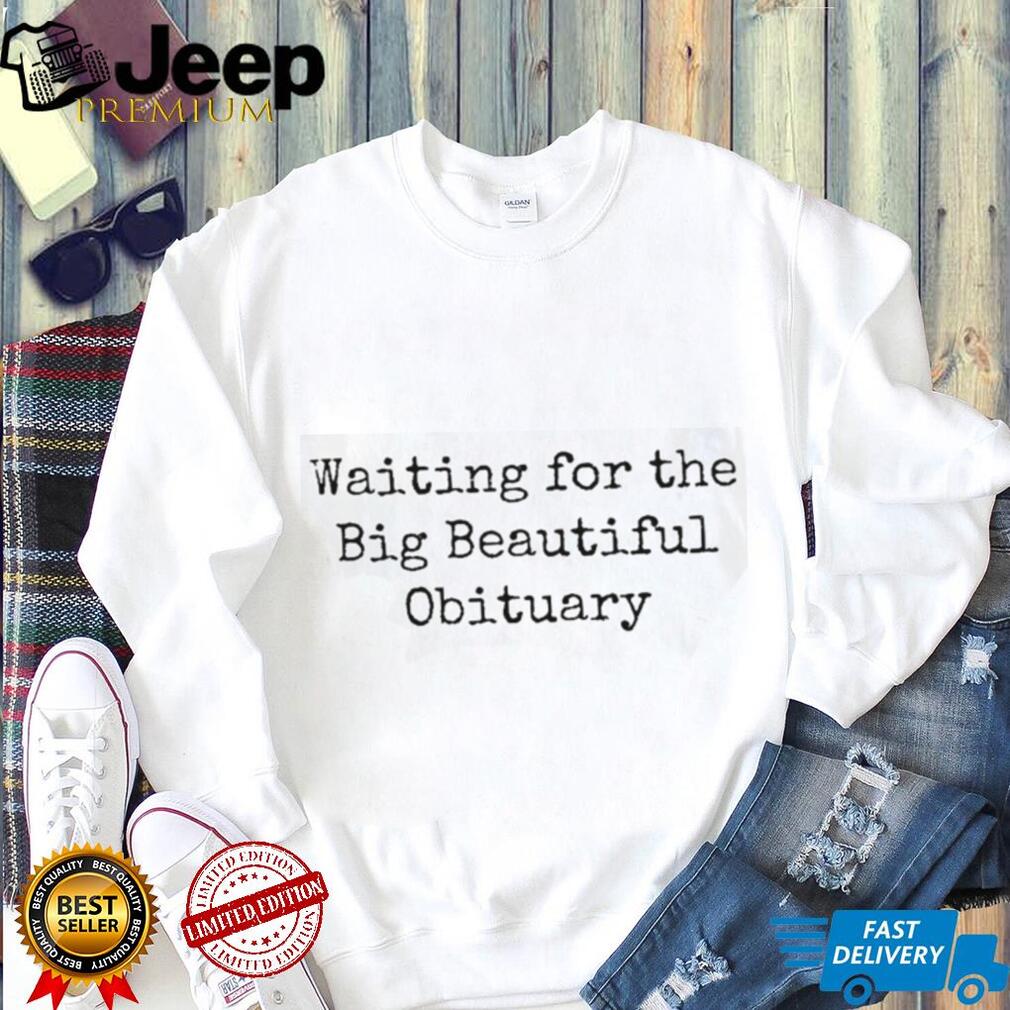 Sarcastic Dark Humor Waiting For The Obituary T Shirt