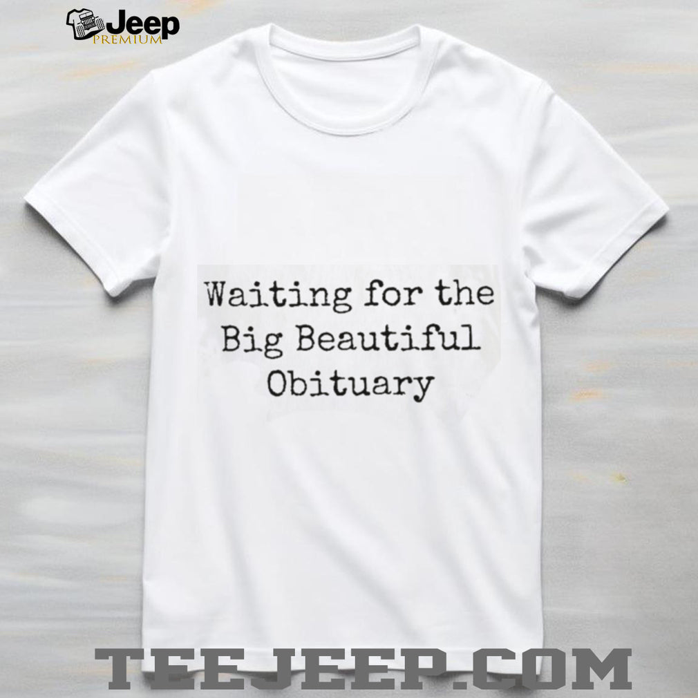 Sarcastic Dark Humor Waiting For The Obituary T Shirt