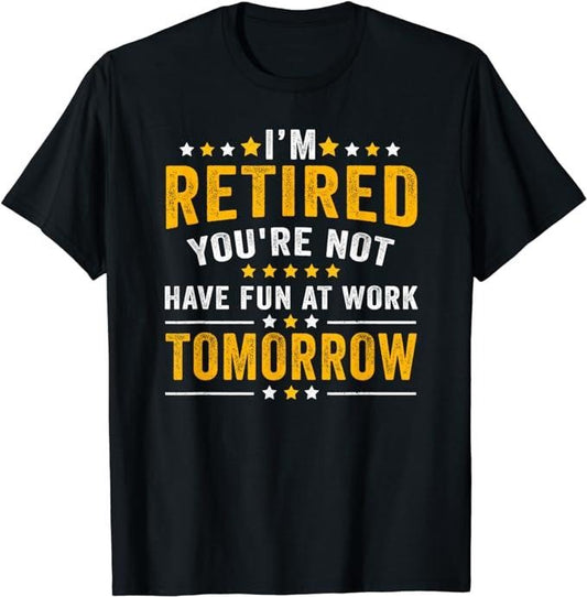 Sarcastic Work Shirts, I'm Retired You're Not Have Fun At Work Tomorrow T-Shirt Menswear Top Casual Cotton