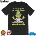 Sassy Grinch Middle Finger Sticking Up For Me When I Need It T Shirt