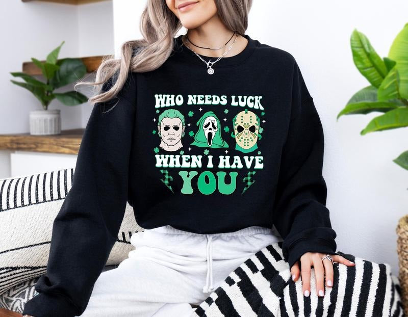 Scary St Patrick's Day Shirt Who Needs Luck When I Have You Horror Movie Characters Shirt Movie Characters Shirt St Patty Sweatshirt