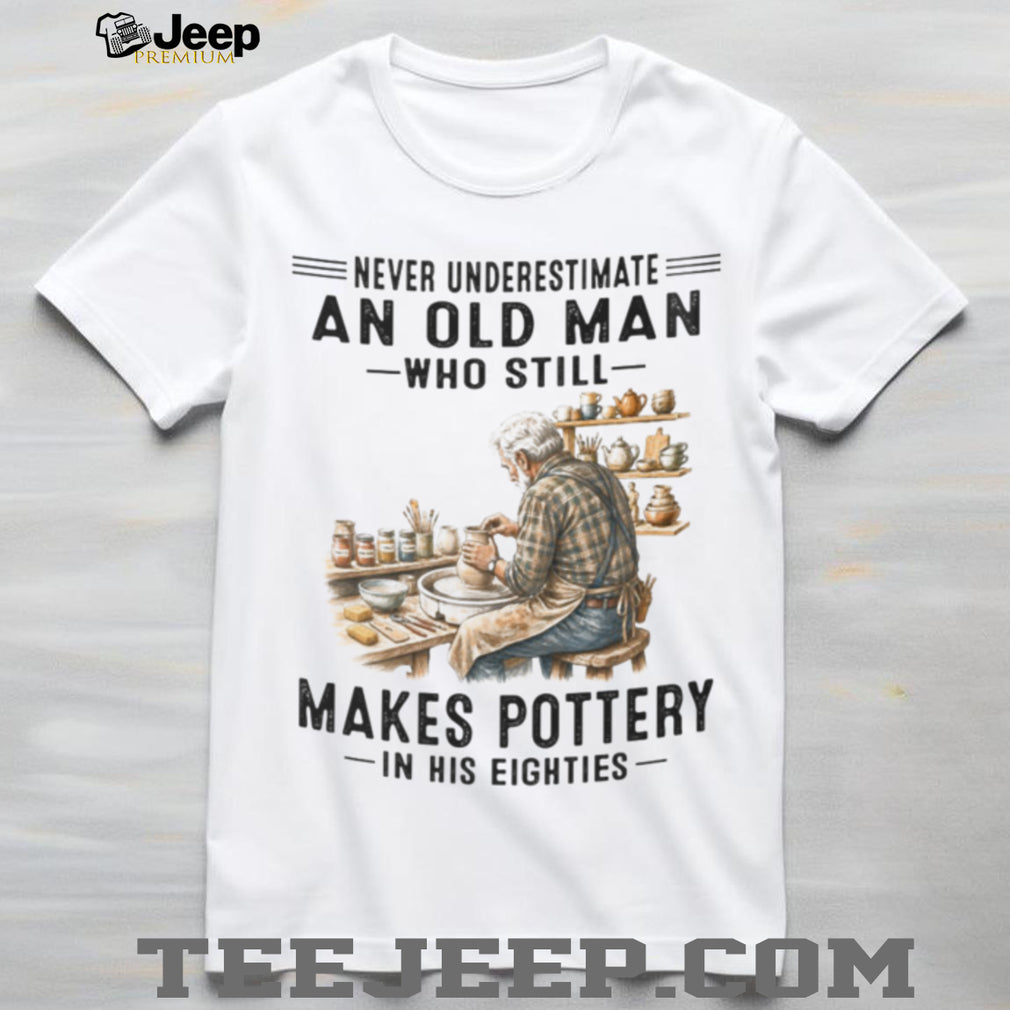 Senior Pottery Artist Crafting Art Never Underestimate Old Man Shirt