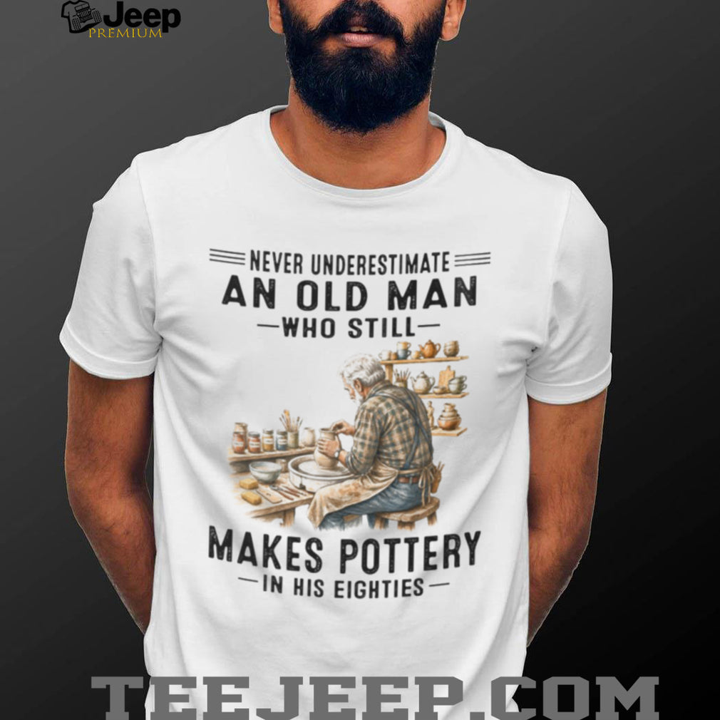 Senior Pottery Artist Crafting Art Never Underestimate Old Man Shirt