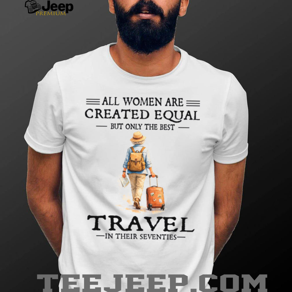 Senior Travel Woman Created Equal Best Seventies Shirt