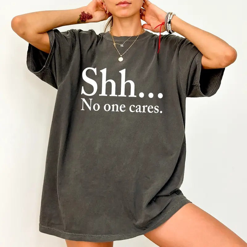 Shhh No One Cares Comfort Colors Shirt, Sarcastic No One Cares Graphic Tee, Funny Who Cares Unhinged Tees, Sarcastic Women T-shirt