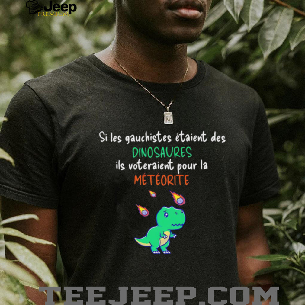 Si les gauchistes étaient des dinosaures shirt