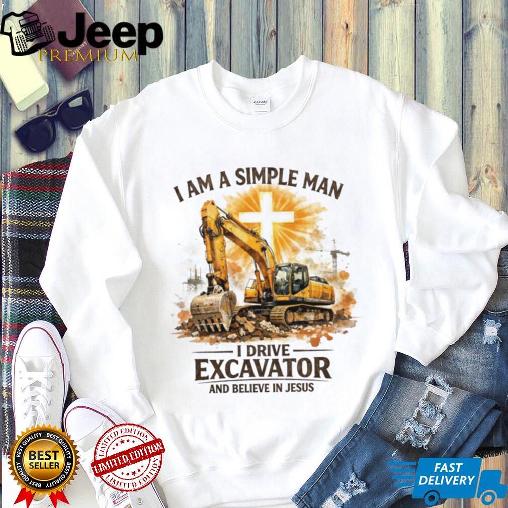 Simple Man Who Drives Excavator And Believes In Jesus Christian T Shirt
