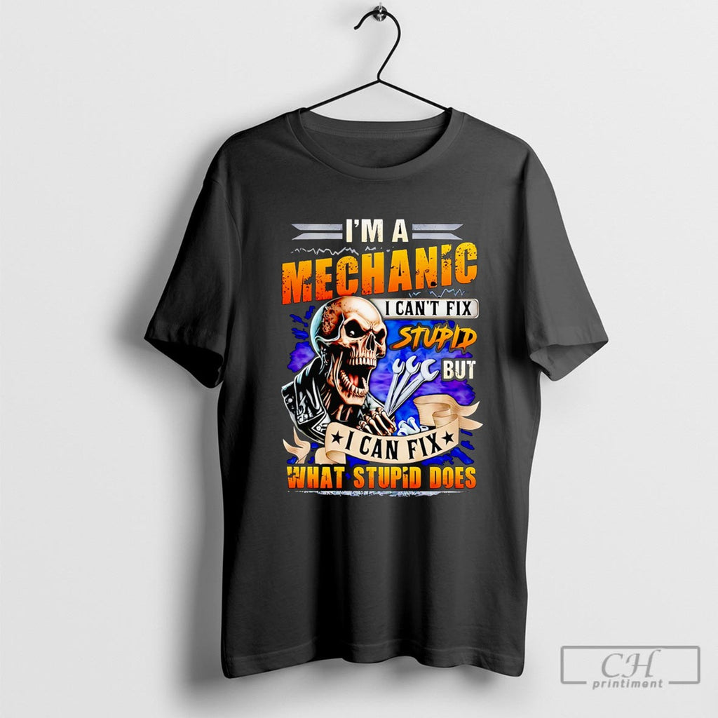 Skeleton Im A Mechanic I Cant Fix Stupid But I Can Fix What Stupid Does