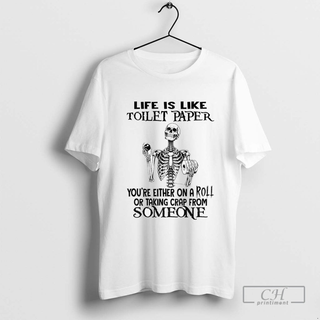 Skeleton Life Is Like Toilet Paper Youre Either On A Roll Or Taking Crap From