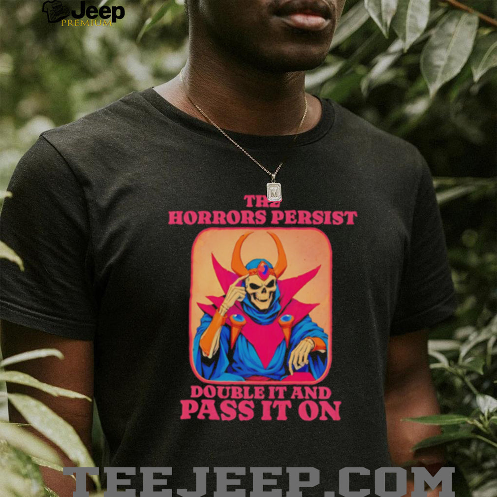 Skeleton the horrors persist double it and pass it on shirt