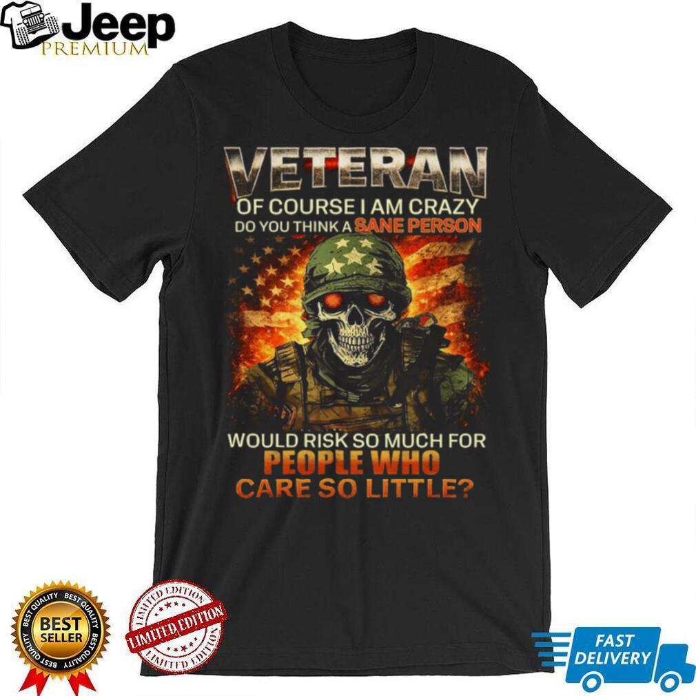 Skull Soldier US Flag Veteran “Of Course I Am Crazy” Military Pride T Shirt