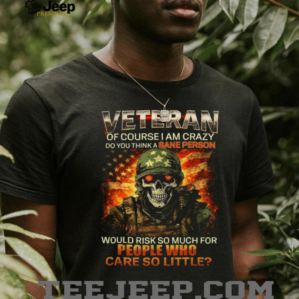 Skull Soldier US Flag Veteran “Of Course I Am Crazy” Military Pride T Shirt