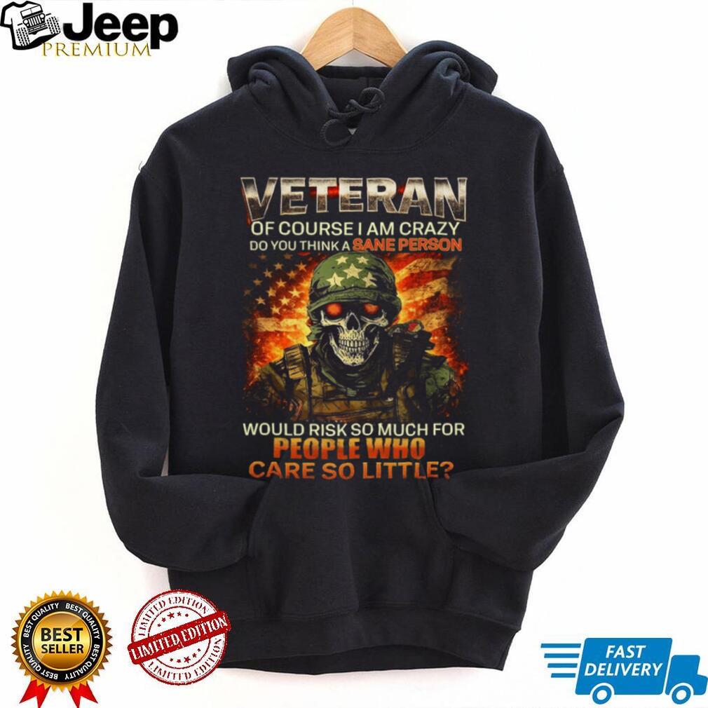 Skull Soldier US Flag Veteran “Of Course I Am Crazy” Military Pride T Shirt