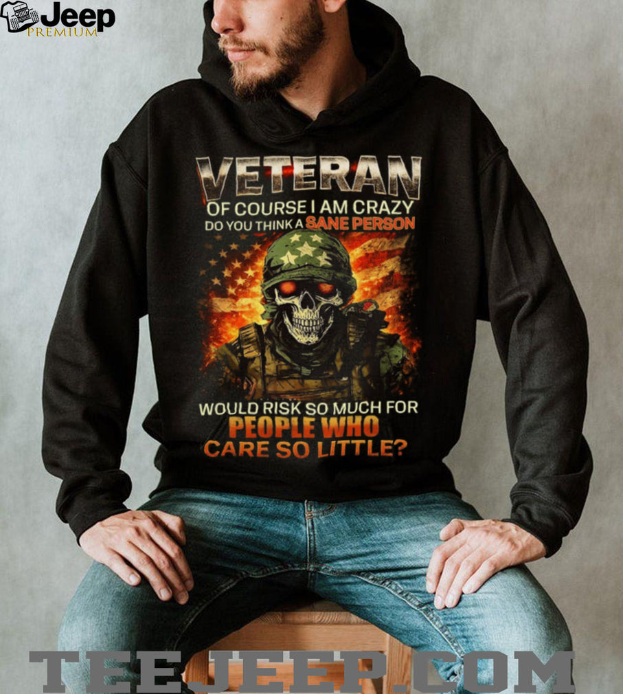 Skull Soldier US Flag Veteran “Of Course I Am Crazy” Military Pride T Shirt