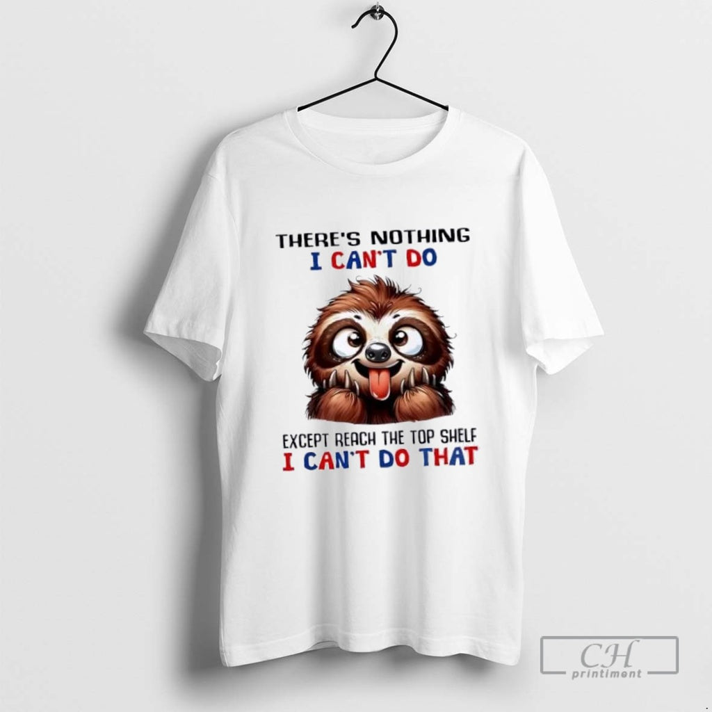 Sloth Theres Nothing I Cant Do Except Reach The Top Shelf I Cant Do That