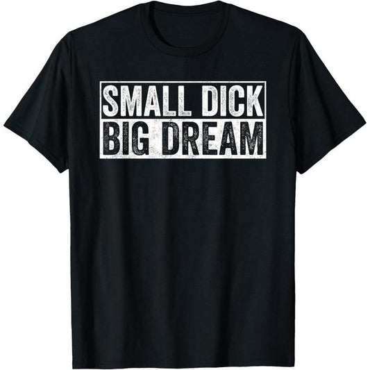 Small Dick Big Dreams Funny T-Shirt made in usa