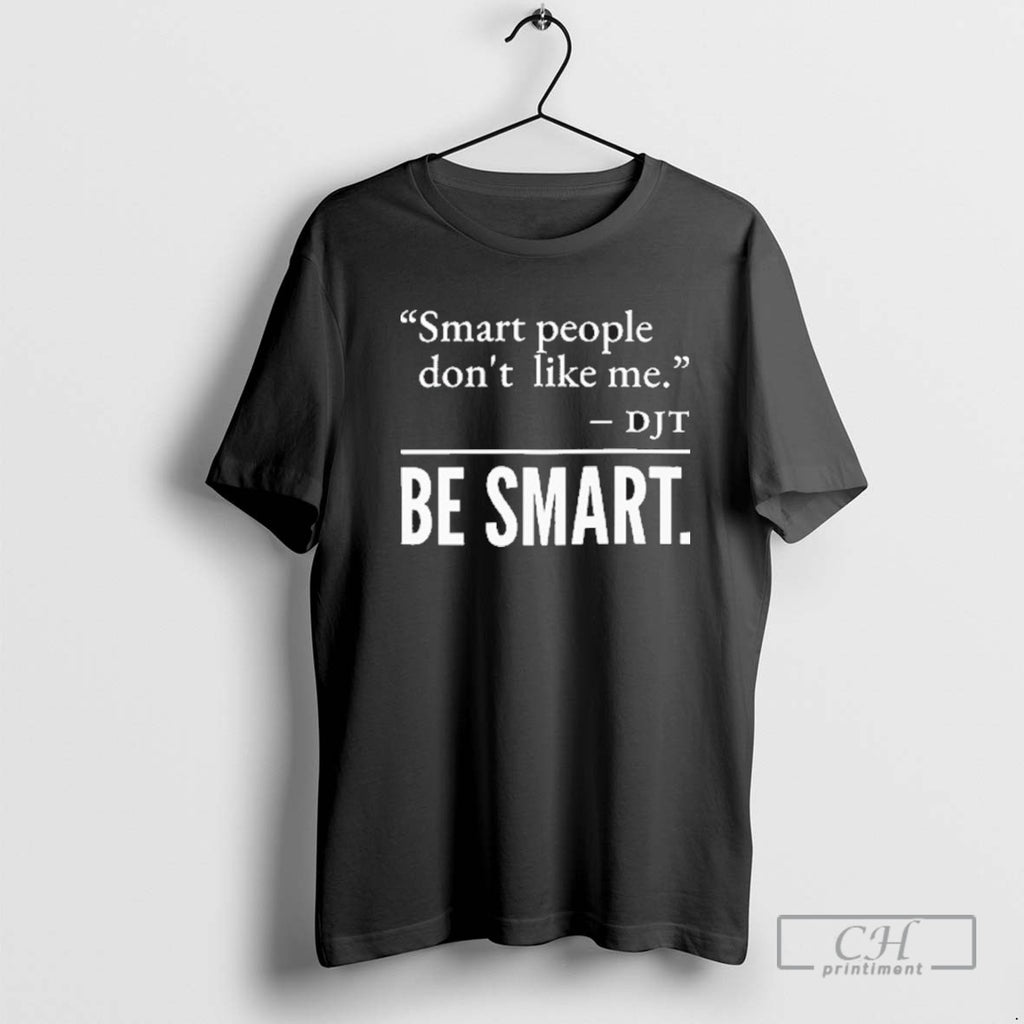 Smart People Dont Like Me Djt Be Smar