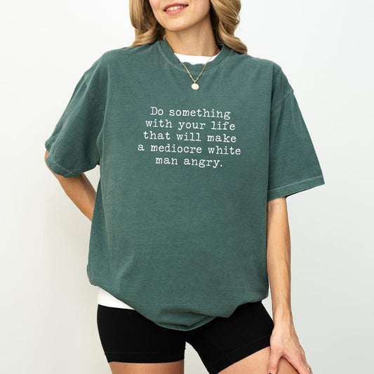 Smash The Patriarchy Comfort Colors Shirt, Do Something With Your Life That Will Make A Mediocre White Man Angry T-shirt, Feminist Shirt