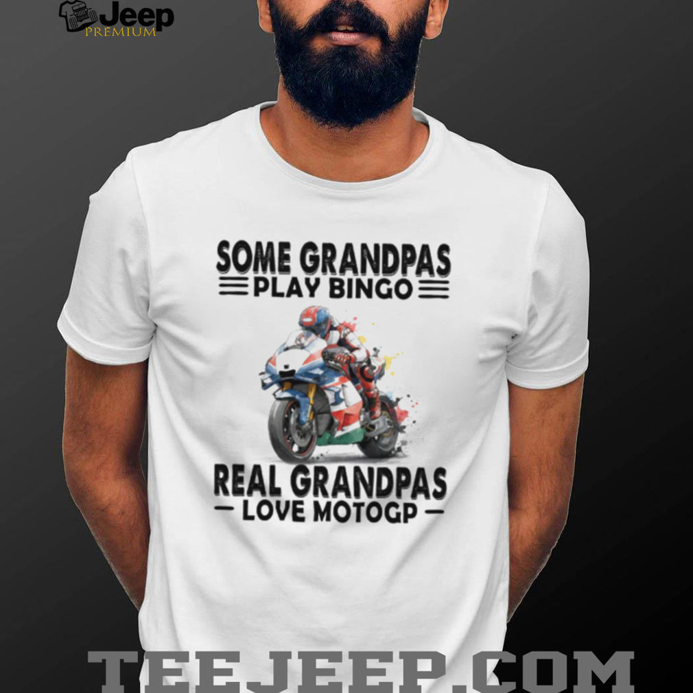 Some Grandpas Play Bingo Real Grandpas Love MotoGP Motorcycle Racing T Shirt
