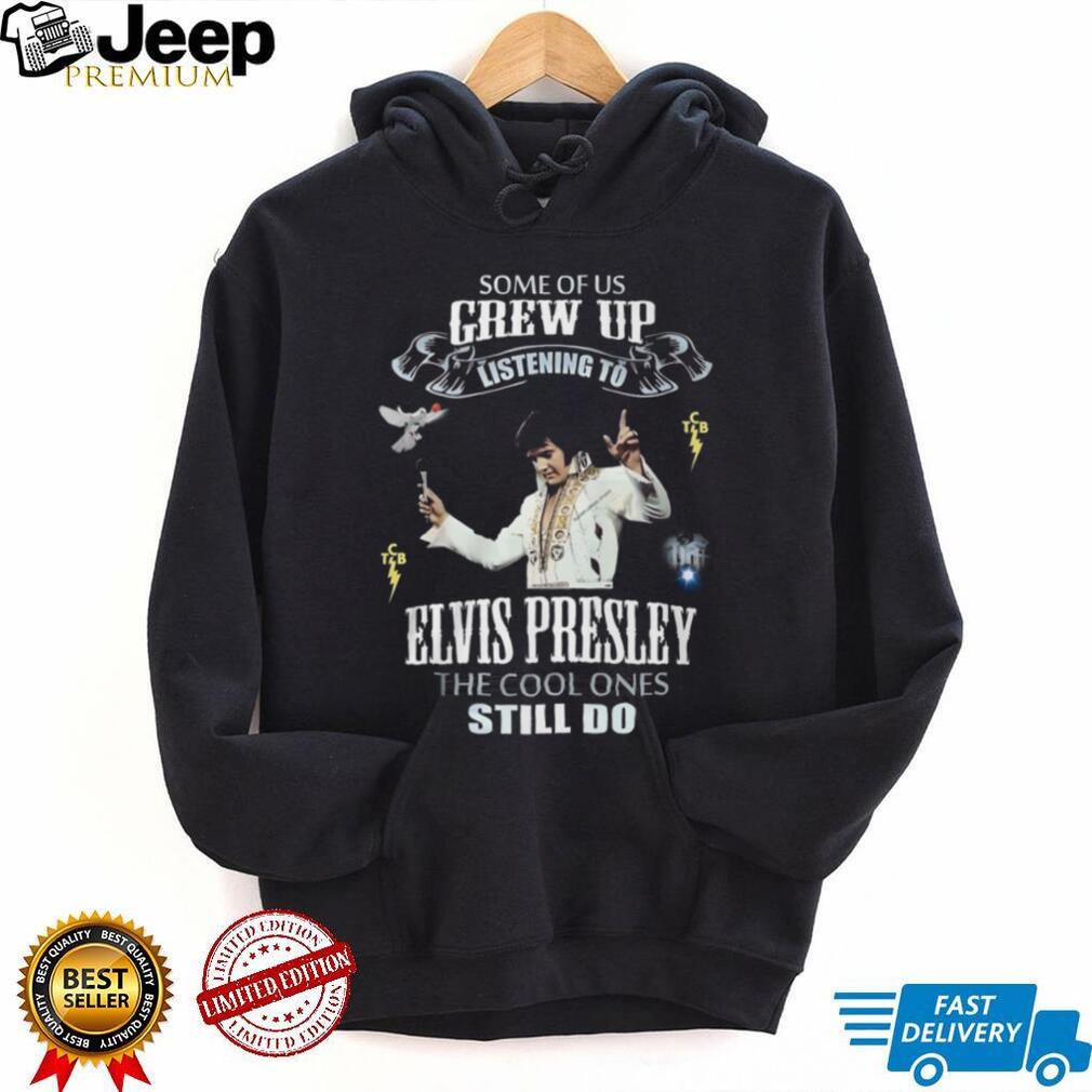 Some Of Us Grew Up Listening To Elvis Presley Fan Tribute T Shirt